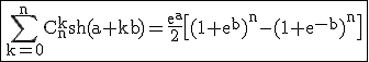 3$ \rm \fbox{\Bigsum_{k=0}^{n}C_{n}^{k}sh(a+kb)=\frac{e^a}{2}\[(1+e^b)^n-(1+e^{-b})^n\]}